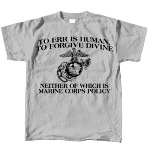 a gray US Marine Corps t-shirt with the funny phrase "To err is human. To forgive is divine. Neither of which is Marine Corps policy."